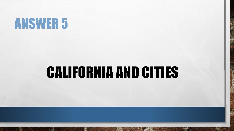 ANSWER 5 CALIFORNIA AND CITIES 