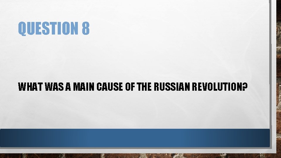 QUESTION 8 WHAT WAS A MAIN CAUSE OF THE RUSSIAN REVOLUTION? 