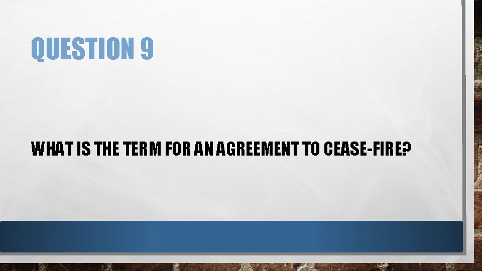QUESTION 9 WHAT IS THE TERM FOR AN AGREEMENT TO CEASE-FIRE? 