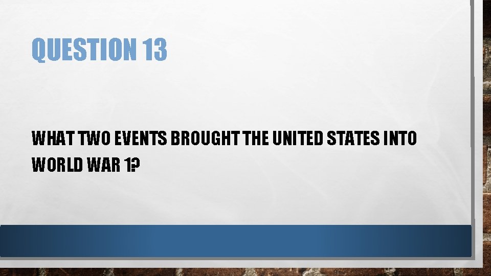 QUESTION 13 WHAT TWO EVENTS BROUGHT THE UNITED STATES INTO WORLD WAR 1? 