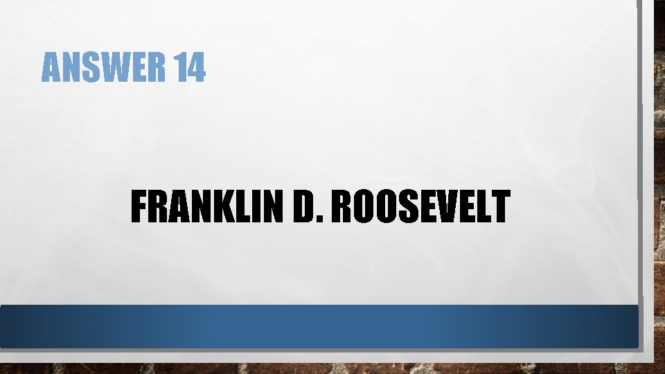 ANSWER 14 FRANKLIN D. ROOSEVELT 