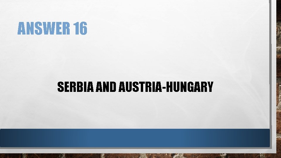 ANSWER 16 SERBIA AND AUSTRIA-HUNGARY 