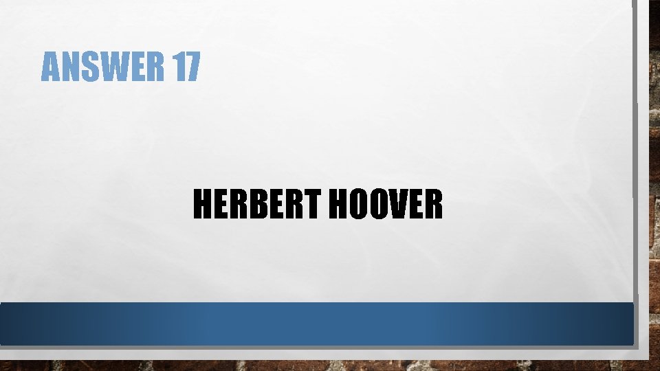 ANSWER 17 HERBERT HOOVER 