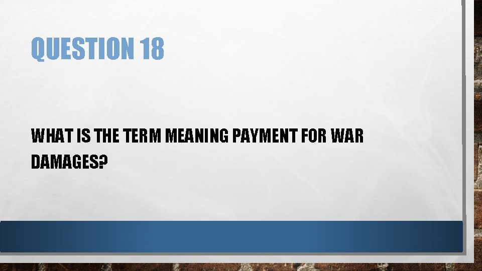 QUESTION 18 WHAT IS THE TERM MEANING PAYMENT FOR WAR DAMAGES? 