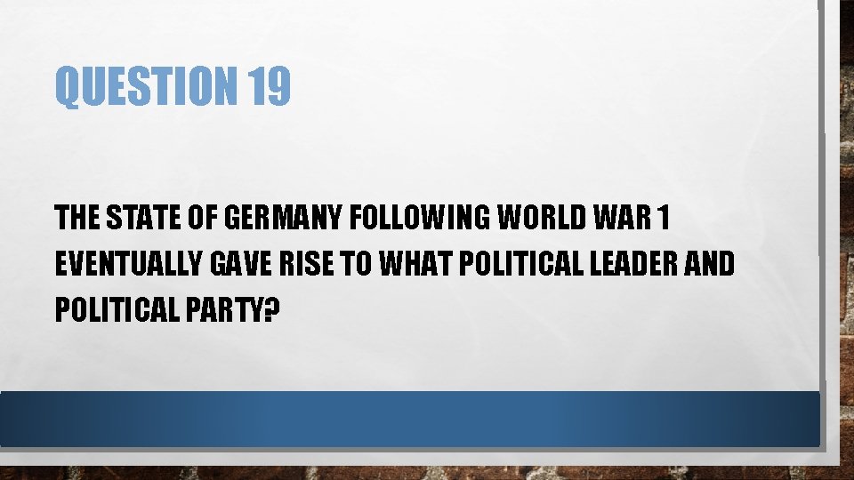 QUESTION 19 THE STATE OF GERMANY FOLLOWING WORLD WAR 1 EVENTUALLY GAVE RISE TO