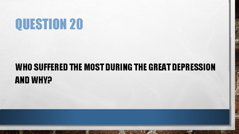 QUESTION 20 WHO SUFFERED THE MOST DURING THE GREAT DEPRESSION AND WHY? 