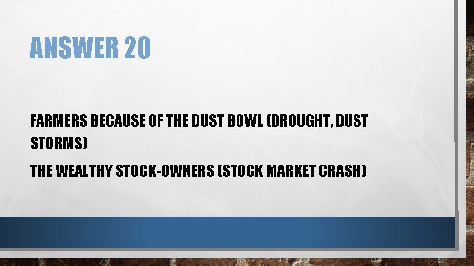 ANSWER 20 FARMERS BECAUSE OF THE DUST BOWL (DROUGHT, DUST STORMS) THE WEALTHY STOCK-OWNERS