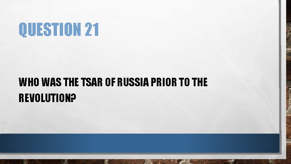 QUESTION 21 WHO WAS THE TSAR OF RUSSIA PRIOR TO THE REVOLUTION? 