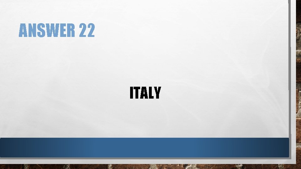 ANSWER 22 ITALY 