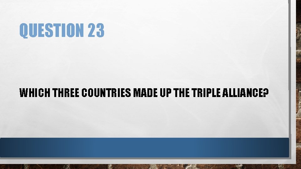 QUESTION 23 WHICH THREE COUNTRIES MADE UP THE TRIPLE ALLIANCE? 