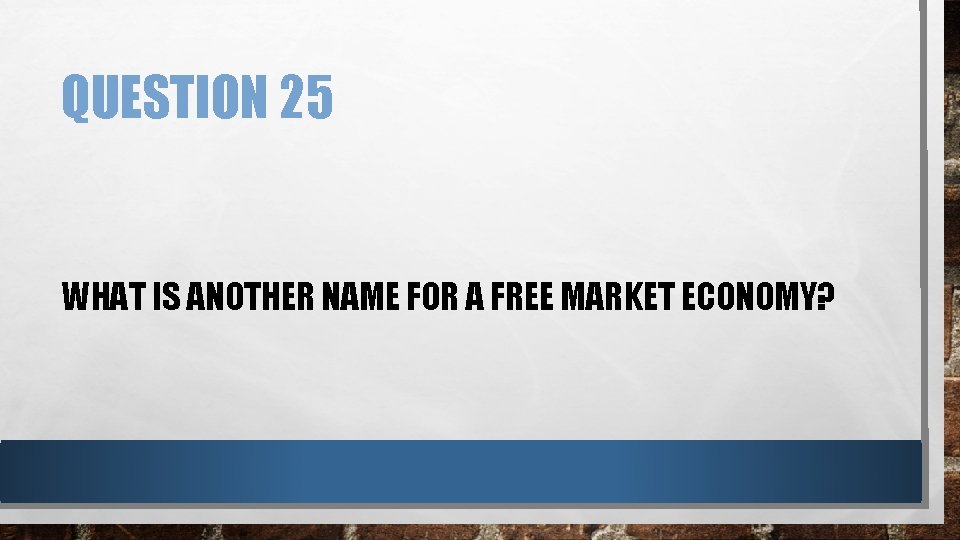 QUESTION 25 WHAT IS ANOTHER NAME FOR A FREE MARKET ECONOMY? 