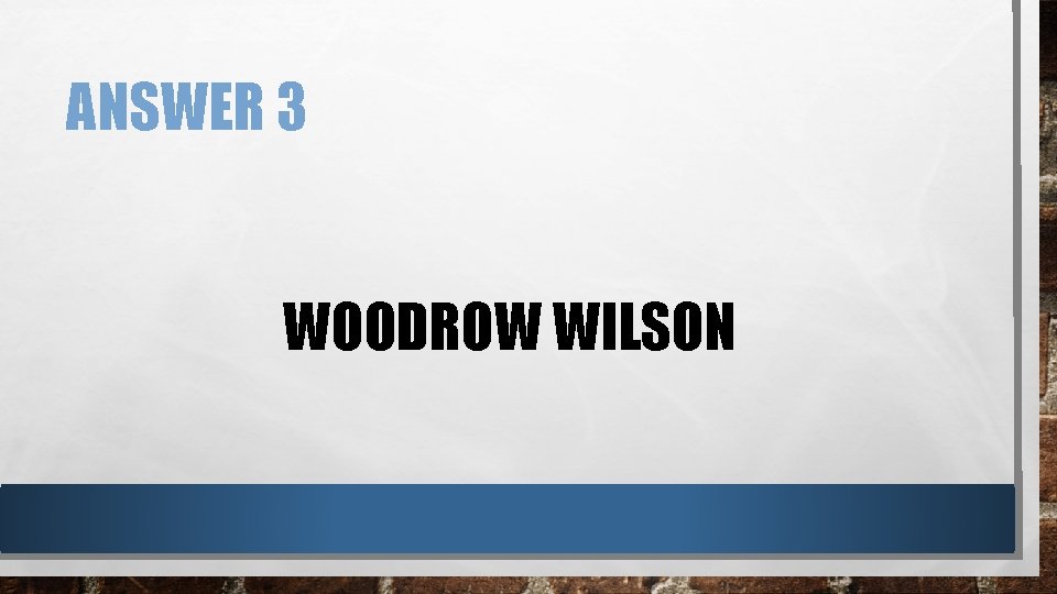 ANSWER 3 WOODROW WILSON 