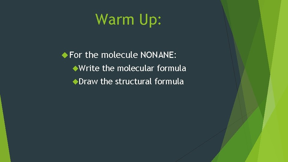 Warm Up: For the molecule NONANE: Write the molecular formula Draw the structural formula