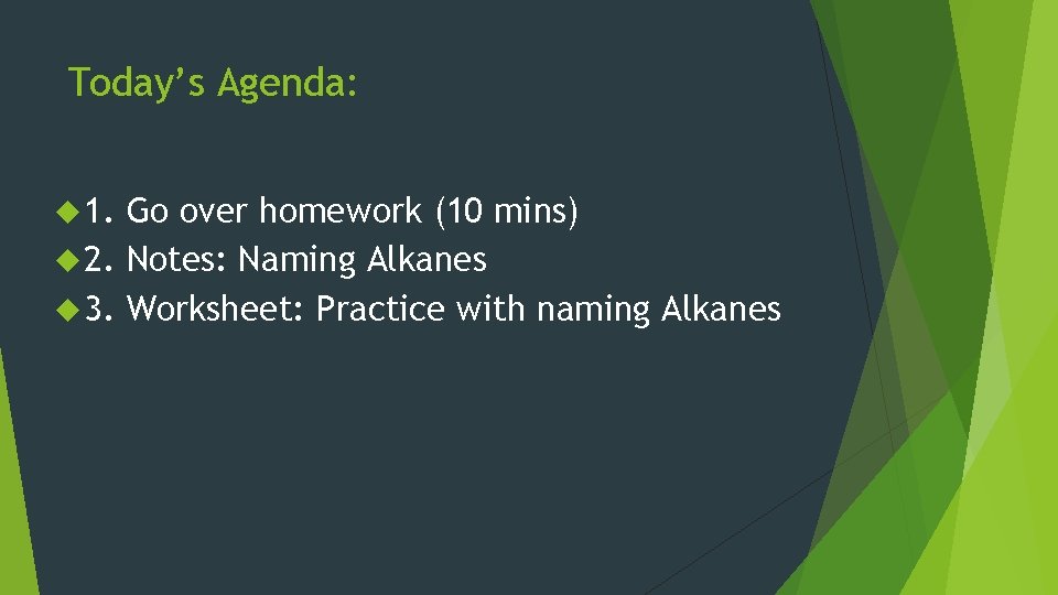 Today’s Agenda: 1. Go over homework (10 mins) 2. Notes: Naming Alkanes 3. Worksheet: