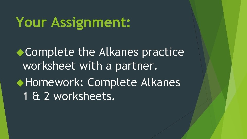 Your Assignment: Complete the Alkanes practice worksheet with a partner. Homework: Complete Alkanes 1