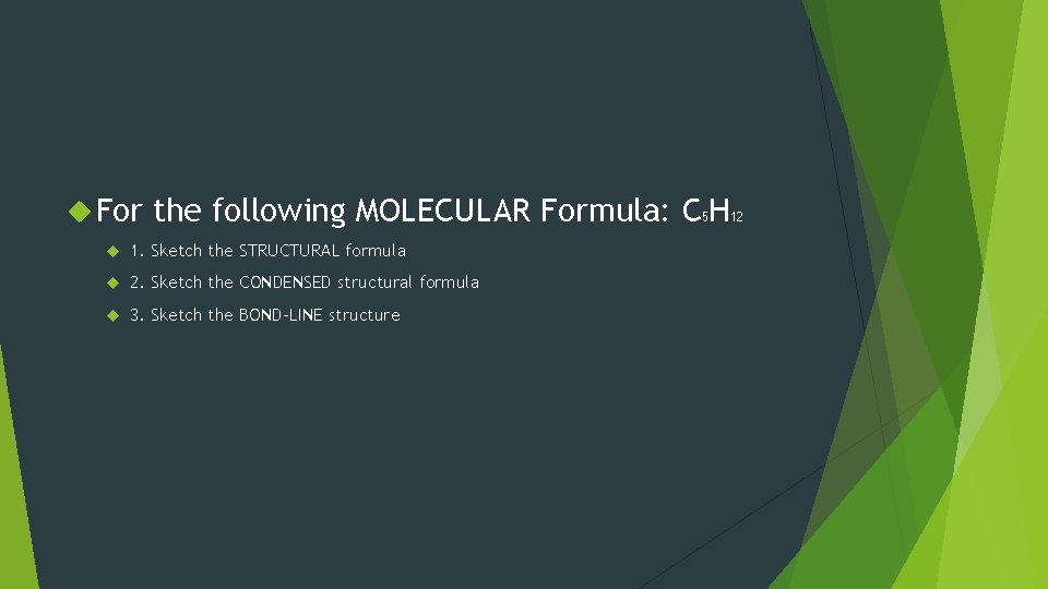  For the following MOLECULAR Formula: C H 1. Sketch the STRUCTURAL formula 2.