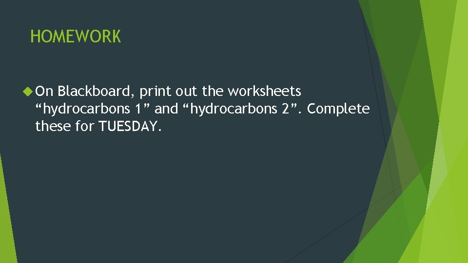 HOMEWORK On Blackboard, print out the worksheets “hydrocarbons 1” and “hydrocarbons 2”. Complete these