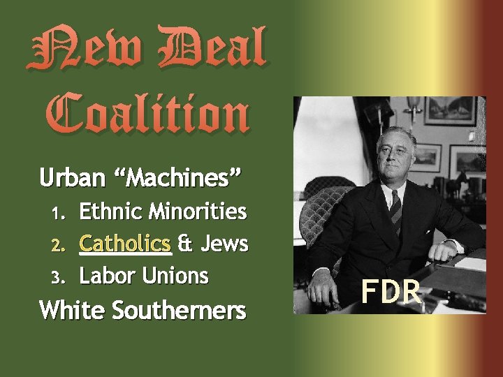 New Deal Coalition Urban “Machines” 1. 2. 3. Ethnic Minorities Catholics & Jews Labor