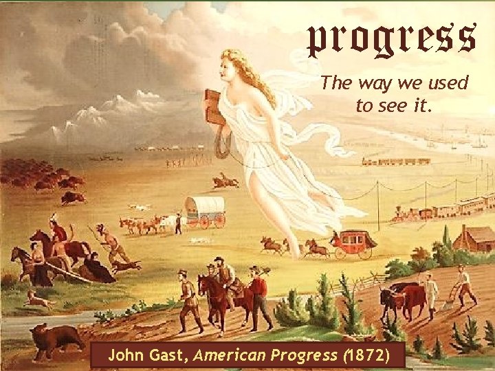 progress The way we used to see it. John Gast, American Progress (1872) 