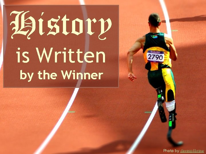 History is Written by the Winner Photo by davespilbrow 