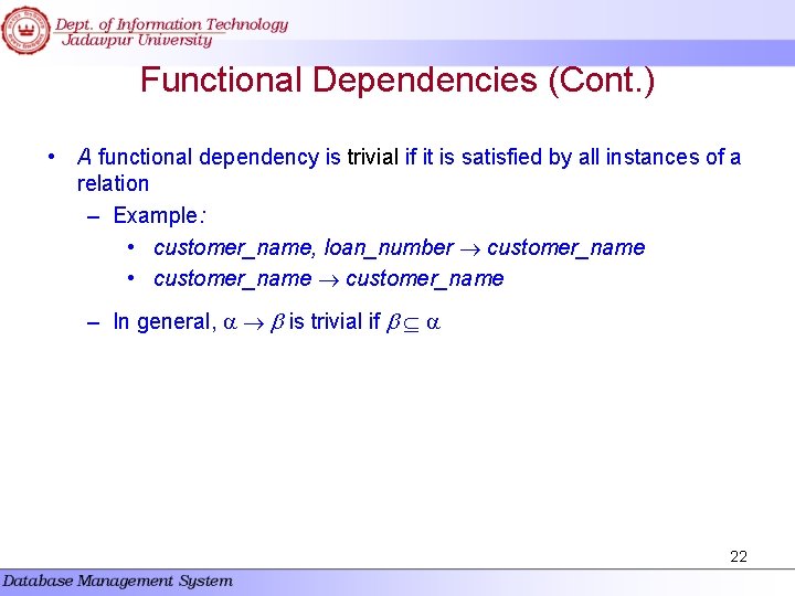 Functional Dependencies (Cont. ) • A functional dependency is trivial if it is satisfied Functional Dependencies (Cont. ) • A functional dependency is trivial if it is satisfied