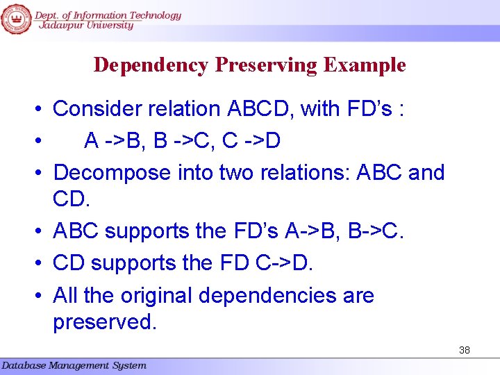 Dependency Preserving Example • Consider relation ABCD, with FD’s : • A ->B, B Dependency Preserving Example • Consider relation ABCD, with FD’s : • A ->B, B