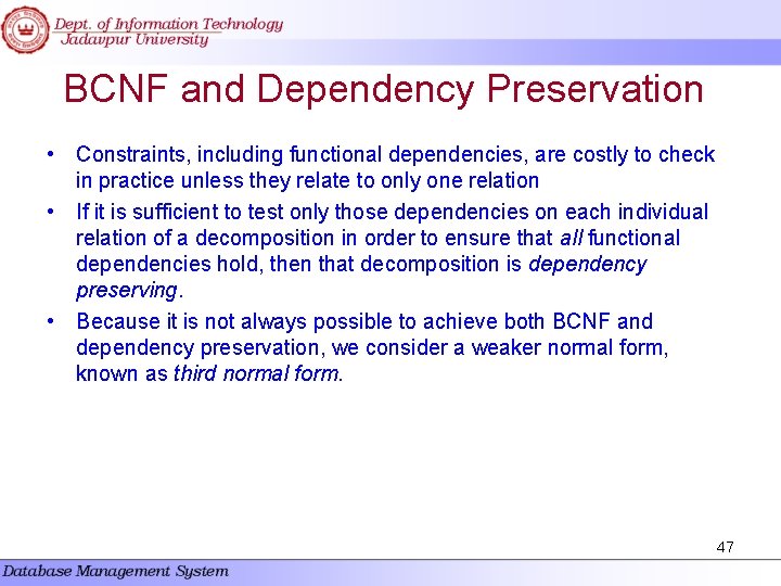 BCNF and Dependency Preservation • Constraints, including functional dependencies, are costly to check in BCNF and Dependency Preservation • Constraints, including functional dependencies, are costly to check in