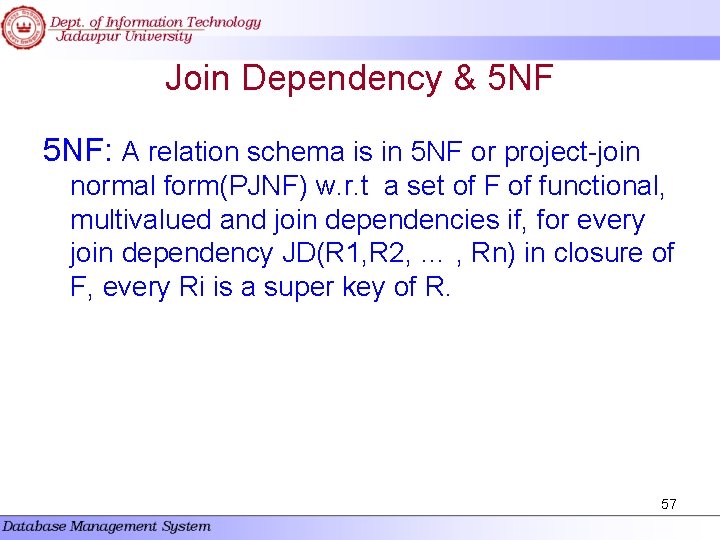 Join Dependency & 5 NF: A relation schema is in 5 NF or project-join Join Dependency & 5 NF: A relation schema is in 5 NF or project-join