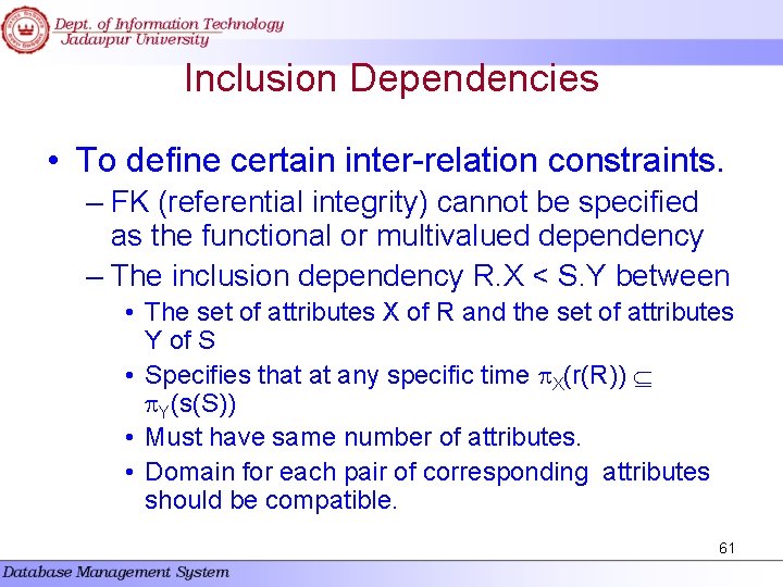 Inclusion Dependencies • To define certain inter-relation constraints. – FK (referential integrity) cannot be Inclusion Dependencies • To define certain inter-relation constraints. – FK (referential integrity) cannot be
