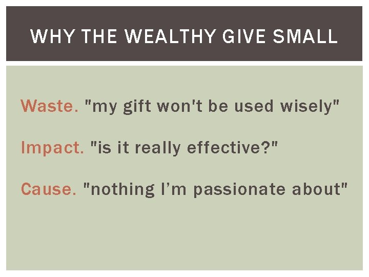 WHY THE WEALTHY GIVE SMALL Waste. "my gift won't be used wisely" Impact. "is