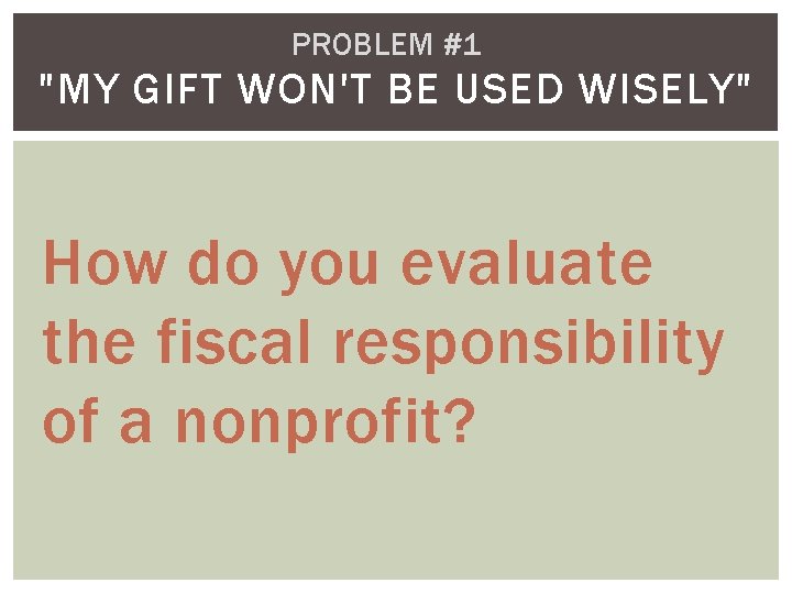PROBLEM #1 "MY GIFT WON'T BE USED WISELY" How do you evaluate the fiscal