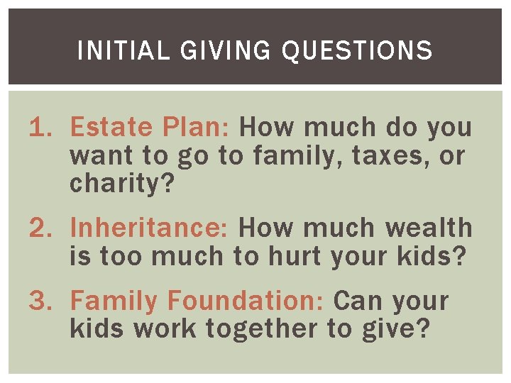 INITIAL GIVING QUESTIONS 1. Estate Plan: How much do you want to go to