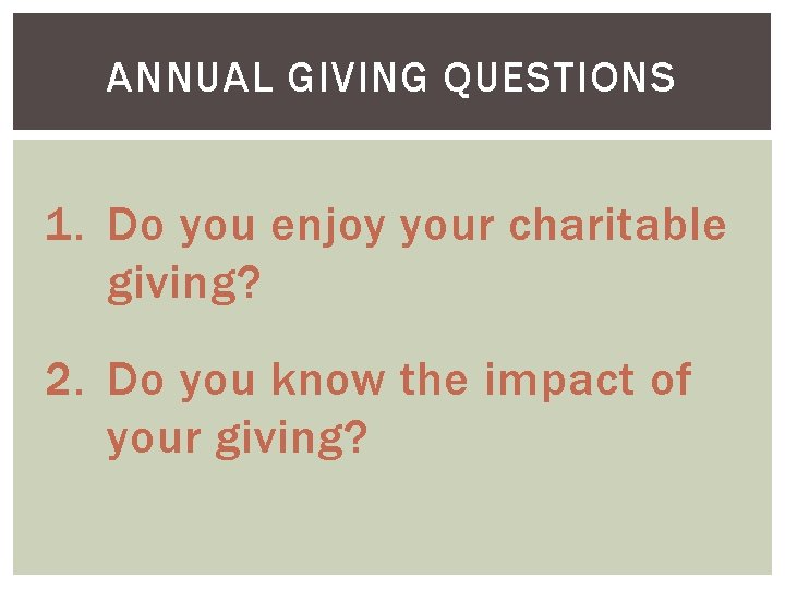 ANNUAL GIVING QUESTIONS 1. Do you enjoy your charitable giving? 2. Do you know