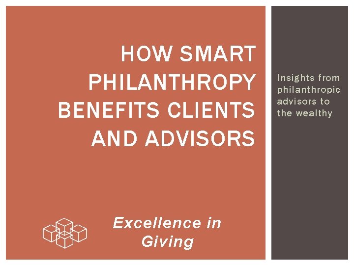 HOW SMART PHILANTHROPY BENEFITS CLIENTS AND ADVISORS Excellence in Giving Insights from philanthropic advisors