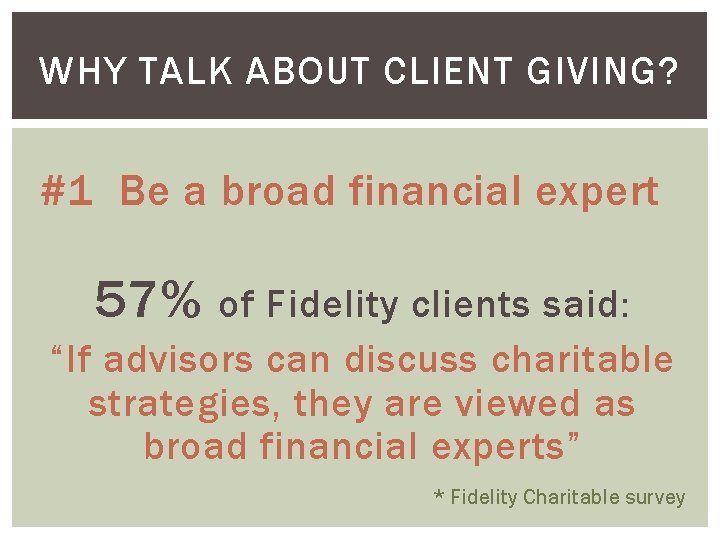 WHY TALK ABOUT CLIENT GIVING? #1 Be a broad financial expert 57% of Fidelity