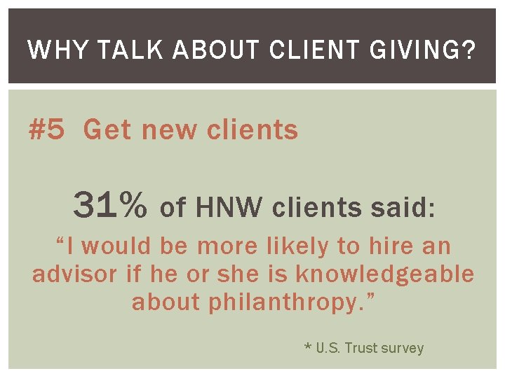 WHY TALK ABOUT CLIENT GIVING? #5 Get new clients 31% of HNW clients said: