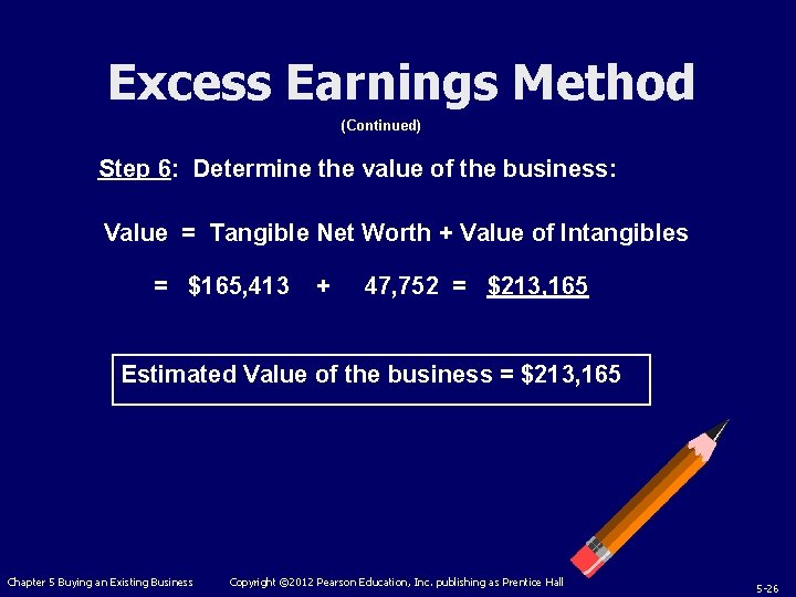 Excess Earnings Method (Continued) Step 6: Determine the value of the business: Value =