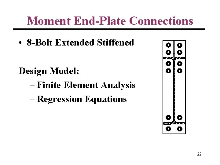 Moment End-Plate Connections • 8 -Bolt Extended Stiffened Design Model: – Finite Element Analysis