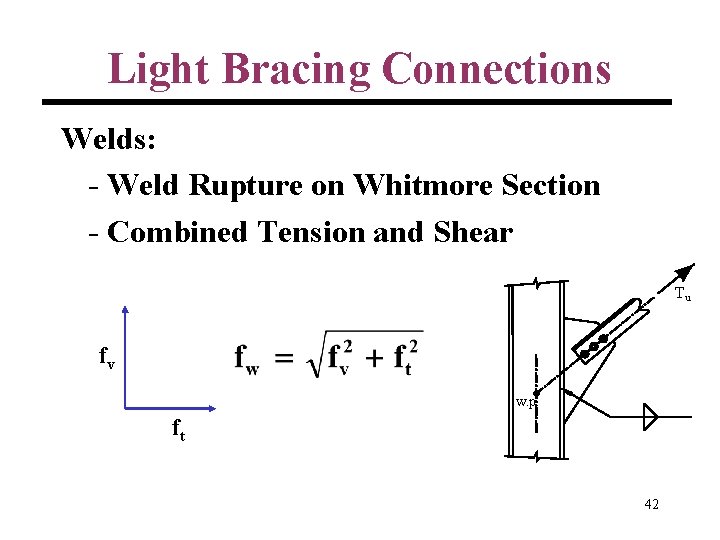 Light Bracing Connections Welds: - Weld Rupture on Whitmore Section - Combined Tension and