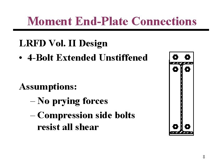 Moment End-Plate Connections LRFD Vol. II Design • 4 -Bolt Extended Unstiffened Assumptions: –