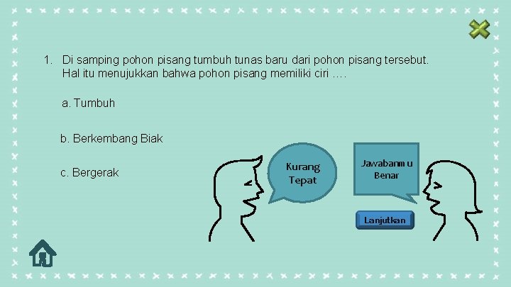 1. Di samping pohon pisang tumbuh tunas baru dari pohon pisang tersebut. Hal itu