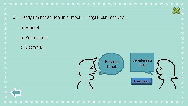 5. Cahaya matahari adalah sumber …. bagi tubuh manusia a. Mineral b. Karbohidrat c.