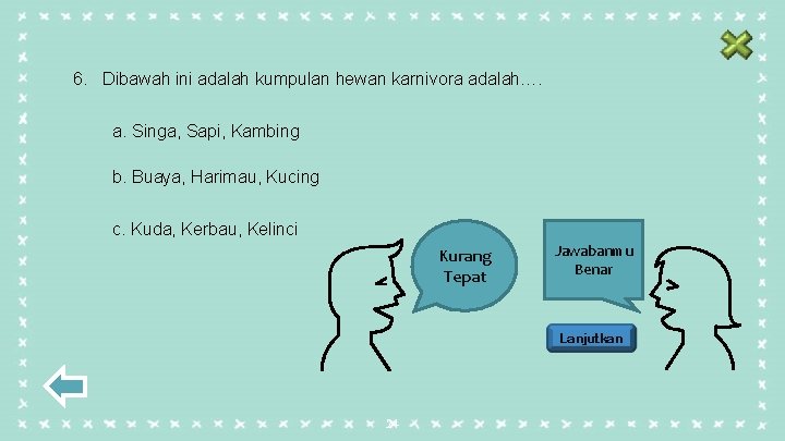 6. Dibawah ini adalah kumpulan hewan karnivora adalah…. a. Singa, Sapi, Kambing b. Buaya,