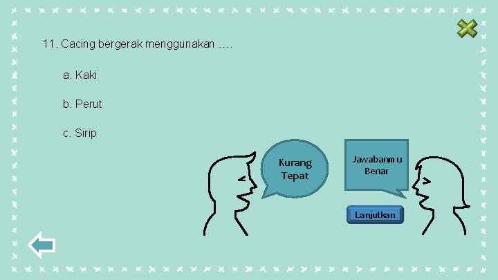 11. Cacing bergerak menggunakan …. a. Kaki b. Perut c. Sirip Kurang Tepat Jawabanmu