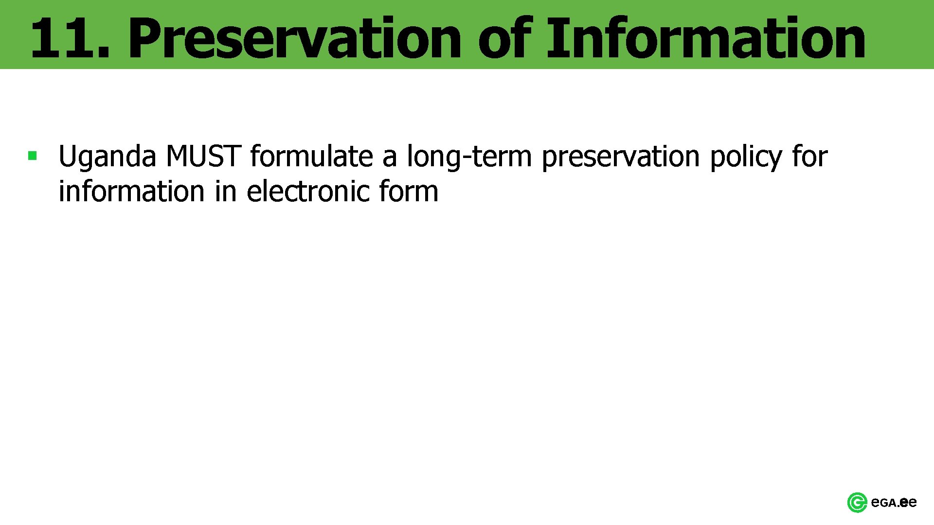 11. Preservation of Information § Uganda MUST formulate a long-term preservation policy for information