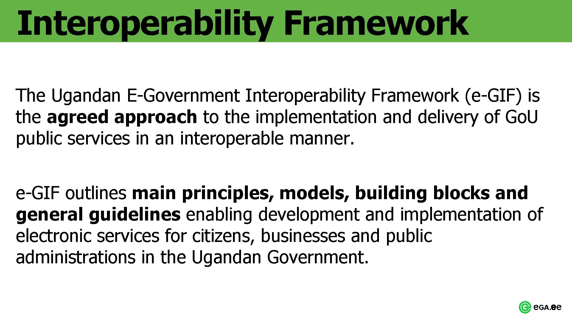 Interoperability Framework The Ugandan E-Government Interoperability Framework (e-GIF) is the agreed approach to the