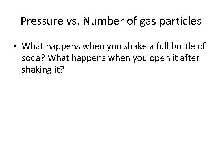 Pressure vs. Number of gas particles • What happens when you shake a full