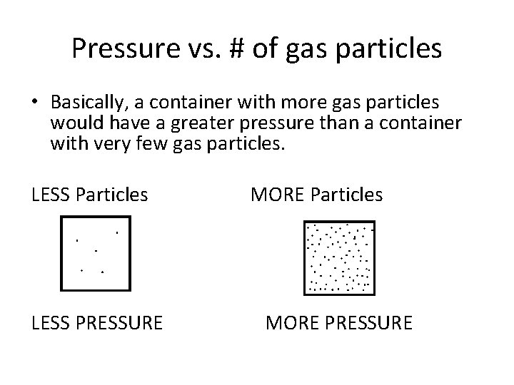 Pressure vs. # of gas particles • Basically, a container with more gas particles