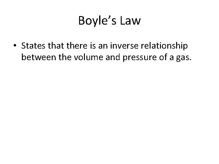 Boyle’s Law • States that there is an inverse relationship between the volume and