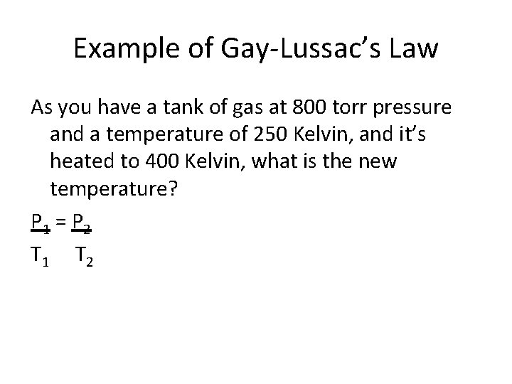 Example of Gay-Lussac’s Law As you have a tank of gas at 800 torr